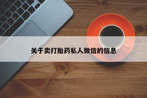 正品堕胎药咨询购买关于卖打胎药私人微信的信息
