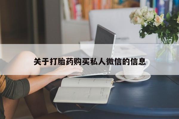 正品堕胎药咨询购买关于打胎药购买私人微信的信息