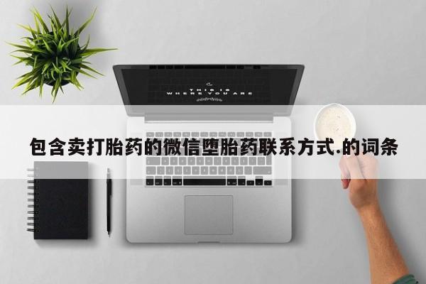 正品堕胎药咨询购买包含卖打胎药的微信堕胎药联系方式.的词条