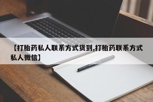 正品堕胎药咨询购买【打胎药私人联系方式货到,打胎药联系方式私人微信】