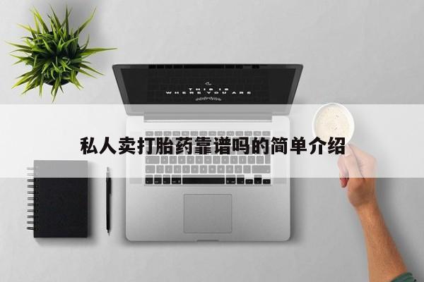 正品堕胎药咨询购买私人卖打胎药靠谱吗的简单介绍