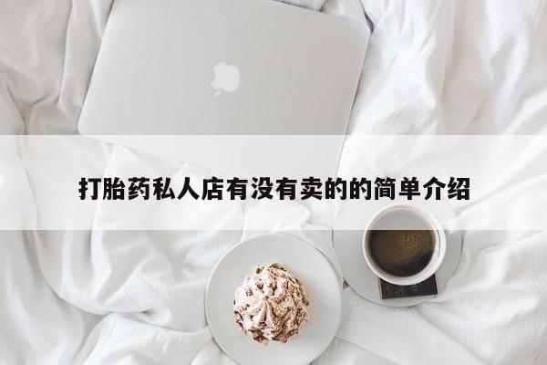 正品堕胎药咨询购买打胎药私人店有没有卖的的简单介绍