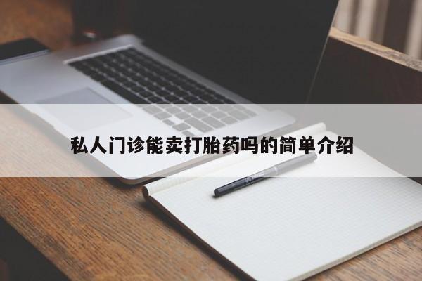 正品堕胎药咨询购买私人门诊能卖打胎药吗的简单介绍