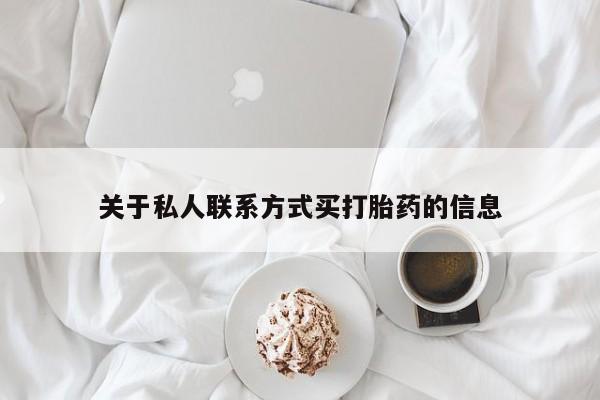 正品堕胎药咨询购买关于私人联系方式买打胎药的信息