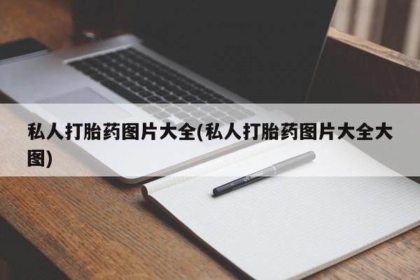 正品堕胎药咨询购买私人打胎药图片大全(私人打胎药图片大全大图)