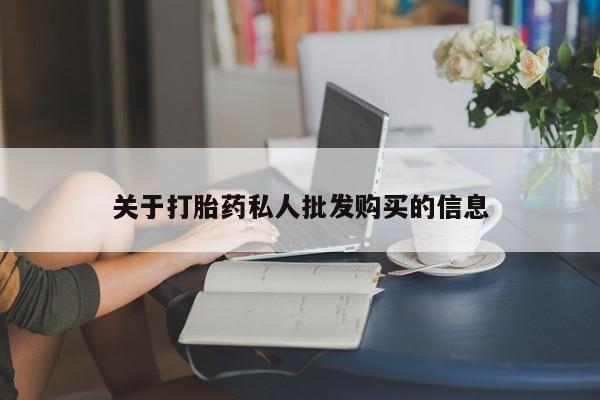 正品堕胎药咨询购买关于打胎药私人批发购买的信息